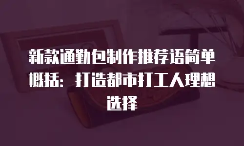 新款通勤包制作推荐语简单概括：打造都市打工人理想选择
