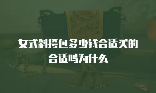 女式斜挎包多少钱合适买的合适吗为什么