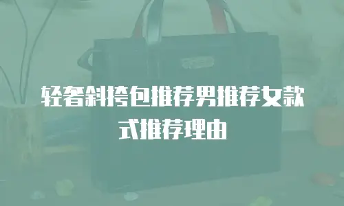 轻奢斜挎包推荐男推荐女款式推荐理由