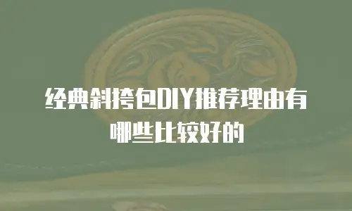 经典斜挎包DIY推荐理由有哪些比较好的