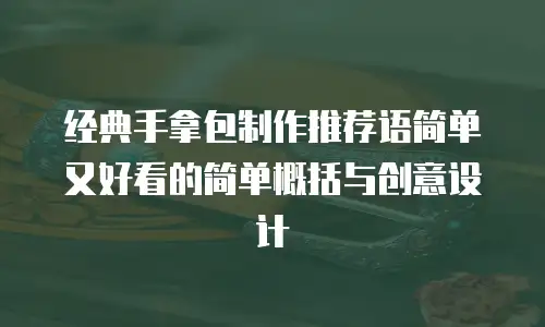 经典手拿包制作推荐语简单又好看的简单概括与创意设计