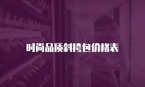 时尚品质斜挎包价格表