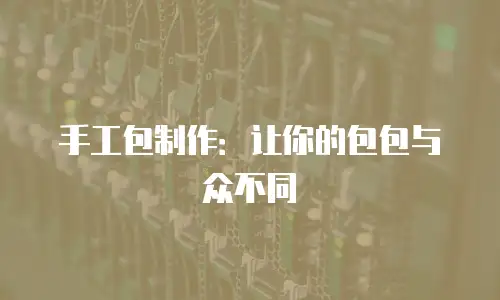 手工包制作：让你的包包与众不同