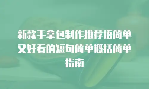 新款手拿包制作推荐语简单又好看的短句简单概括简单指南
