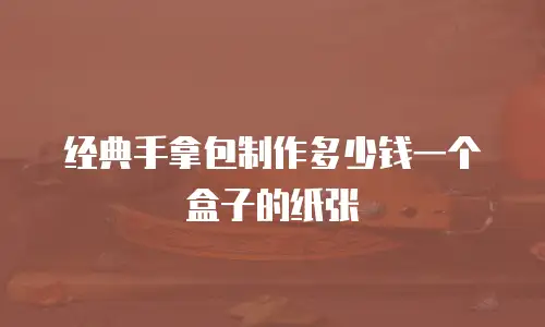 经典手拿包制作多少钱一个盒子的纸张