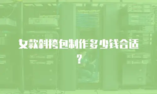 女款斜挎包制作多少钱合适？