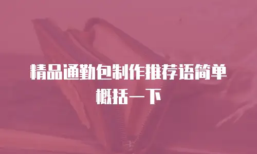 精品通勤包制作推荐语简单概括一下