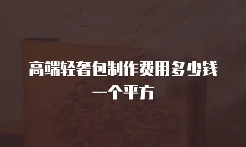 高端轻奢包制作费用多少钱一个平方