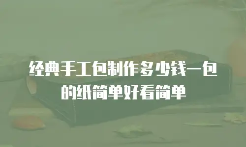 经典手工包制作多少钱一包的纸简单好看简单
