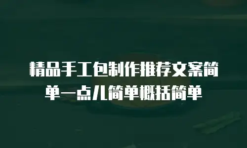 精品手工包制作推荐文案简单一点儿简单概括简单
