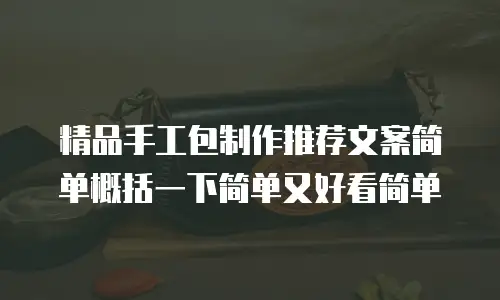 精品手工包制作推荐文案简单概括一下简单又好看简单