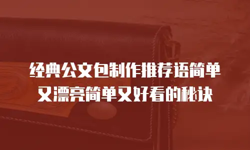 经典公文包制作推荐语简单又漂亮简单又好看的秘诀