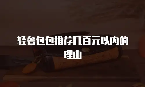 轻奢包包推荐几百元以内的理由