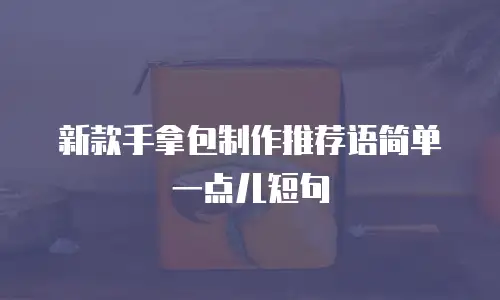 新款手拿包制作推荐语简单一点儿短句