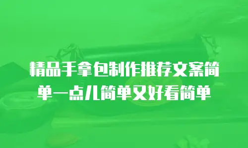 精品手拿包制作推荐文案简单一点儿简单又好看简单