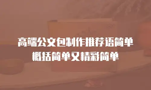 高端公文包制作推荐语简单概括简单又精彩简单