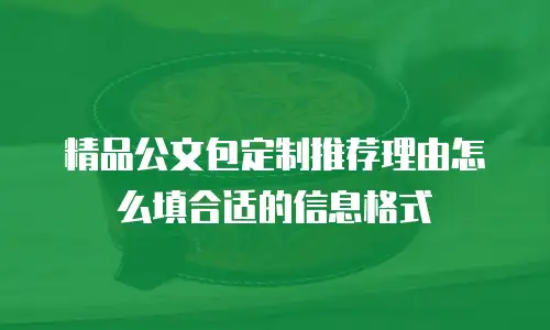 精品公文包定制推荐理由怎么填合适的信息格式