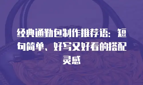 经典通勤包制作推荐语：短句简单、好写又好看的搭配灵感