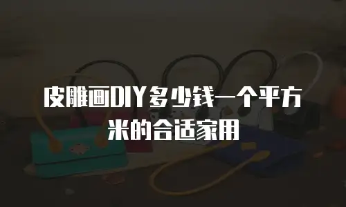 皮雕画DIY多少钱一个平方米的合适家用