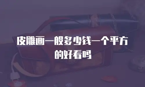 皮雕画一般多少钱一个平方的好看吗