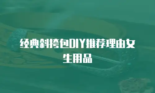 经典斜挎包DIY推荐理由女生用品