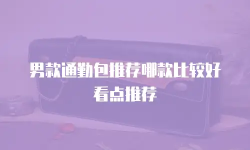男款通勤包推荐哪款比较好看点推荐