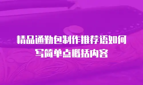 精品通勤包制作推荐语如何写简单点概括内容