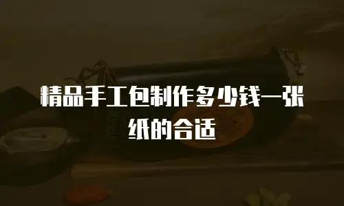 精品手工包制作多少钱一张纸的合适