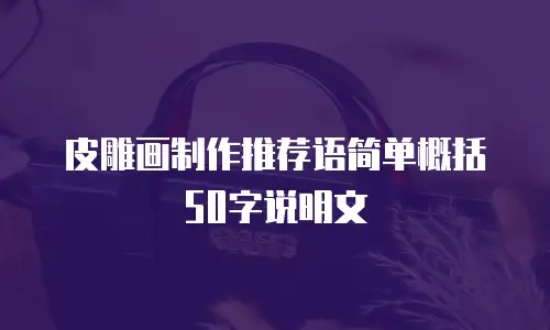 皮雕画制作推荐语简单概括50字说明文