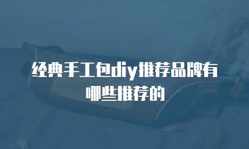 经典手工包diy推荐品牌有哪些推荐的