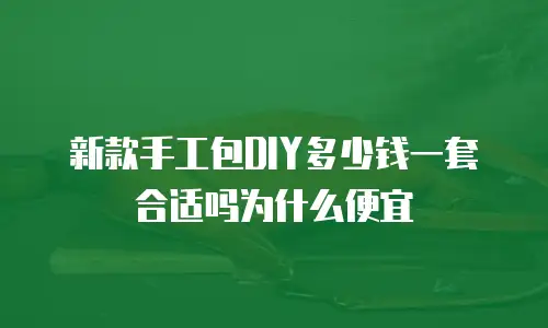 新款手工包DIY多少钱一套合适吗为什么便宜