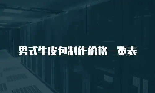 男式牛皮包制作价格一览表