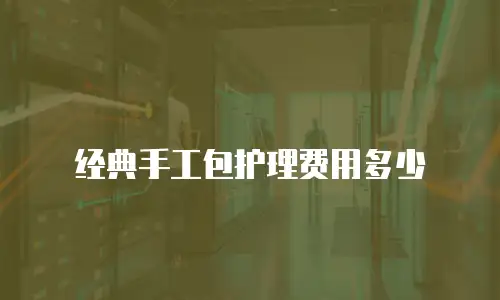 经典手工包护理费用多少