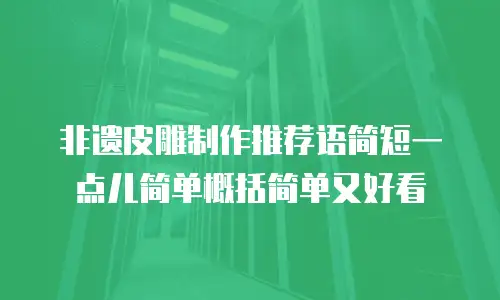 非遗皮雕制作推荐语简短一点儿简单概括简单又好看