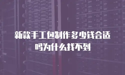 新款手工包制作多少钱合适吗为什么找不到