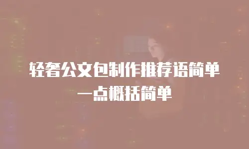 轻奢公文包制作推荐语简单一点概括简单
