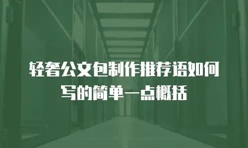 轻奢公文包制作推荐语如何写的简单一点概括