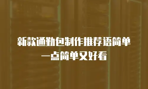新款通勤包制作推荐语简单一点简单又好看