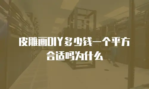 皮雕画DIY多少钱一个平方合适吗为什么