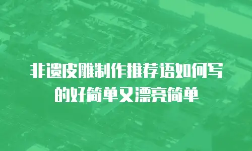 非遗皮雕制作推荐语如何写的好简单又漂亮简单