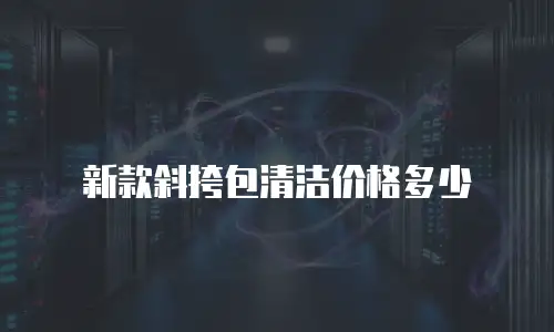 新款斜挎包清洁价格多少