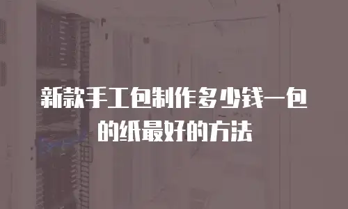 新款手工包制作多少钱一包的纸最好的方法