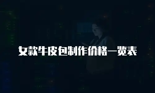 女款牛皮包制作价格一览表