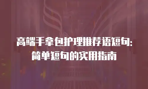 高端手拿包护理推荐语短句：简单短句的实用指南