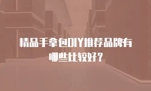 精品手拿包DIY推荐品牌有哪些比较好？