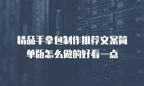 精品手拿包制作推荐文案简单版怎么做的好看一点