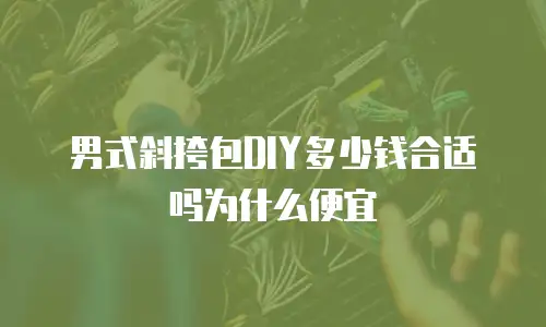 男式斜挎包DIY多少钱合适吗为什么便宜