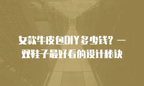 女款牛皮包DIY多少钱？一双鞋子最好看的设计秘诀