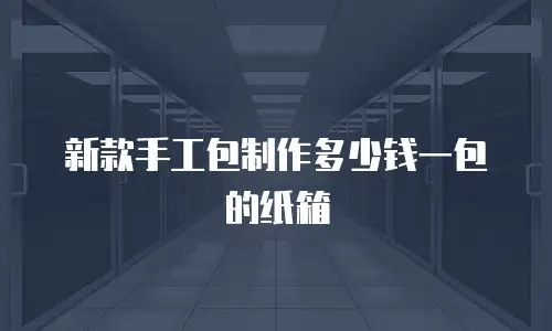 新款手工包制作多少钱一包的纸箱