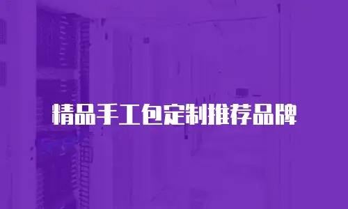 精品手工包定制推荐品牌